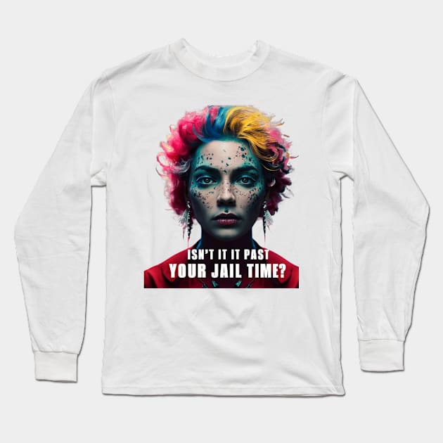 isn't it  past your jail time Long Sleeve T-Shirt by smailyd